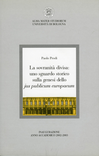 Paolo Prodi.<i> La sovranit&#xC3;&#xA0; divisa: uno sguardo storico sulla genesi dello jus publicum europaeum. Lezione per l'inaugurazione dell'anno accademico 2002-2003, 26 ottobre 2002</I><br> S. Giovanni in Persiceto, Gherli, 2002.